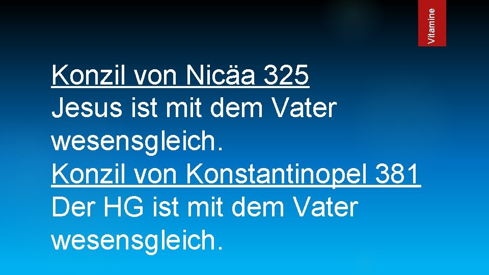 Vitamine Konzil von Nicäa 325 Jesus ist mit dem Vater wesensgleich. Konzil von Konstantinopel