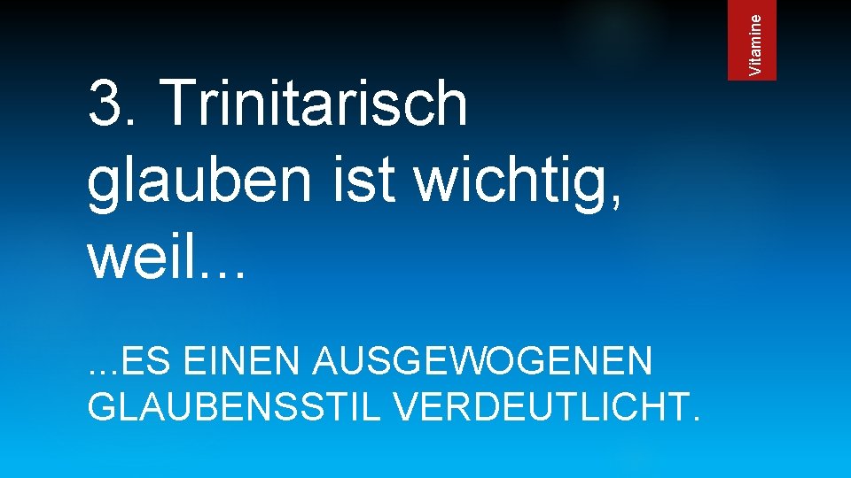 . . . ES EINEN AUSGEWOGENEN GLAUBENSSTIL VERDEUTLICHT. Vitamine 3. Trinitarisch glauben ist wichtig,