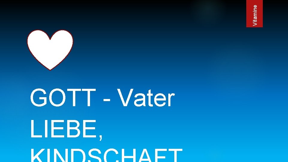 Vitamine GOTT - Vater LIEBE, 