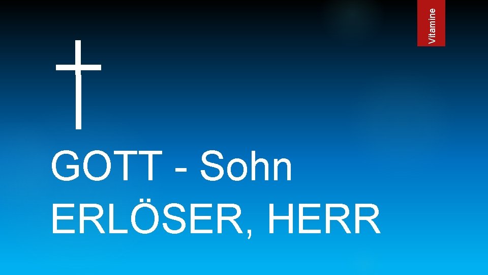 Vitamine GOTT - Sohn ERLÖSER, HERR 