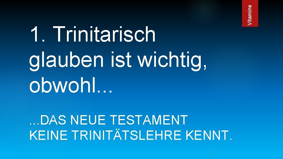 . . . DAS NEUE TESTAMENT KEINE TRINITÄTSLEHRE KENNT. Vitamine 1. Trinitarisch glauben ist