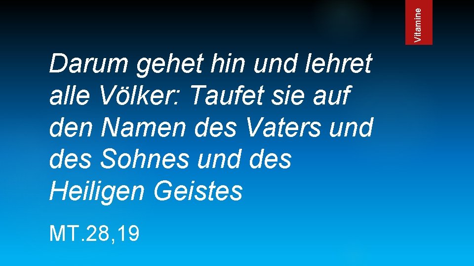 Vitamine Darum gehet hin und lehret alle Völker: Taufet sie auf den Namen des