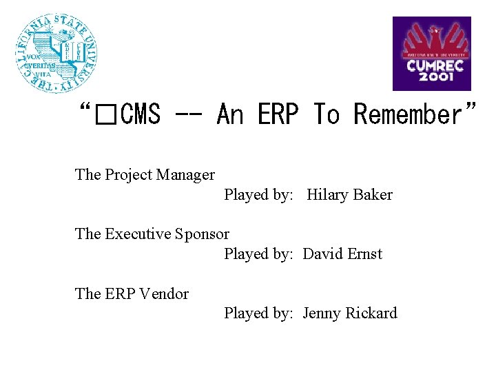 “�CMS -- An ERP To Remember” The Project Manager Played by: Hilary Baker The