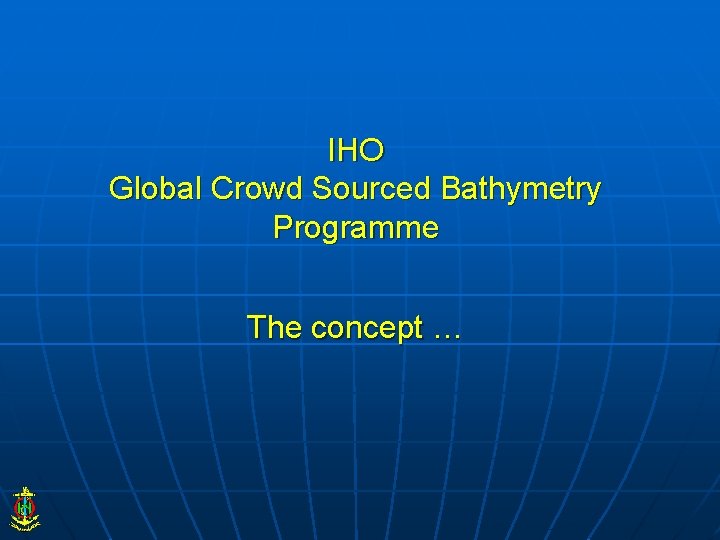 IHO Global Crowd Sourced Bathymetry Programme The concept … 