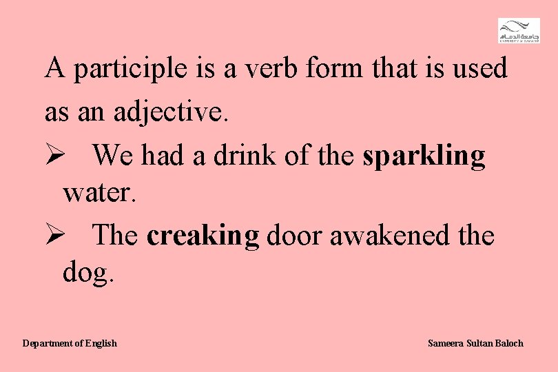 A participle is a verb form that is used as an adjective. Ø We