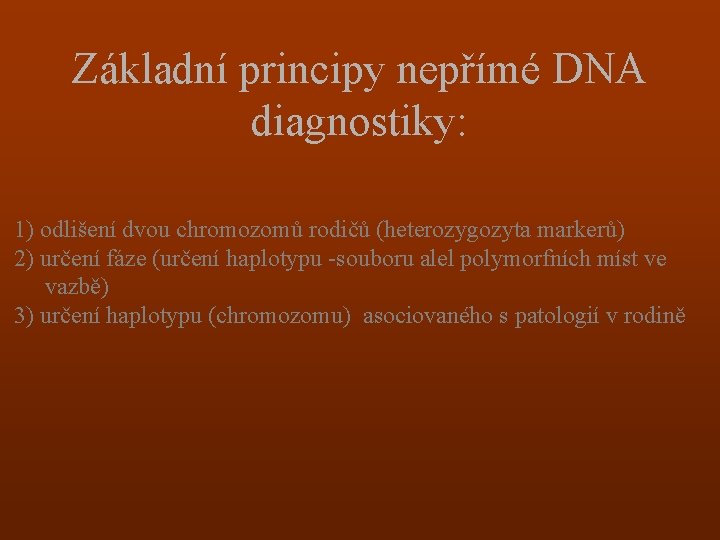 Základní principy nepřímé DNA diagnostiky: 1) odlišení dvou chromozomů rodičů (heterozygozyta markerů) 2) určení