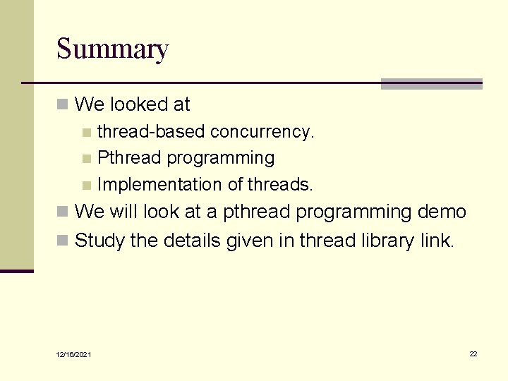 Summary n We looked at n thread-based concurrency. n Pthread programming n Implementation of