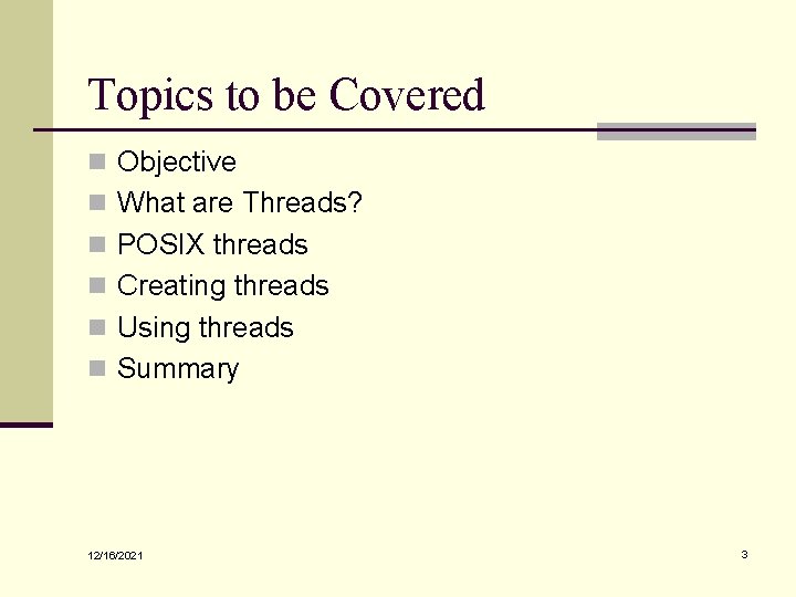 Topics to be Covered n Objective n What are Threads? n POSIX threads n