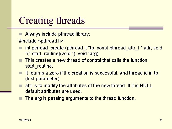 Creating threads n Always include pthread library: #include <pthread. h> n int pthread_create (pthread_t