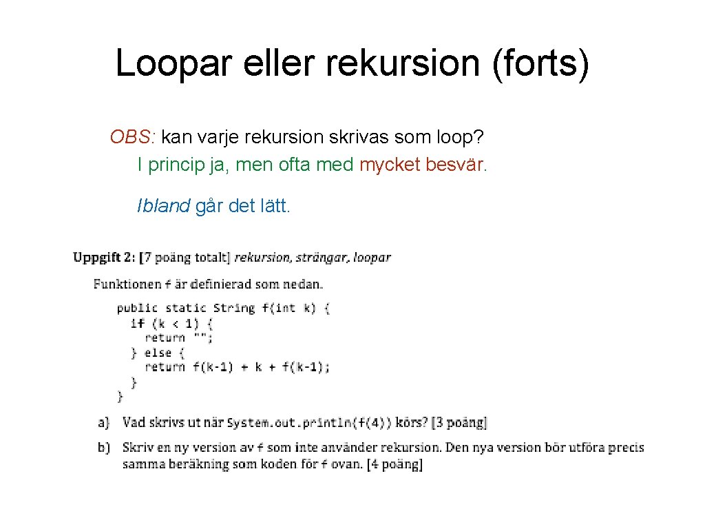 Loopar eller rekursion (forts) OBS: kan varje rekursion skrivas som loop? I princip ja,