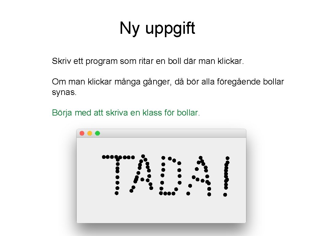 Ny uppgift Skriv ett program som ritar en boll där man klickar. Om man