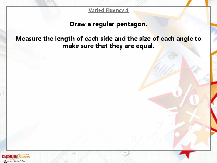 Varied Fluency 4 Draw a regular pentagon. Measure the length of each side and