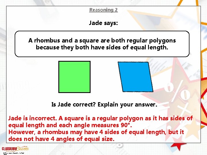 Reasoning 2 Jade says: A rhombus and a square both regular polygons because they