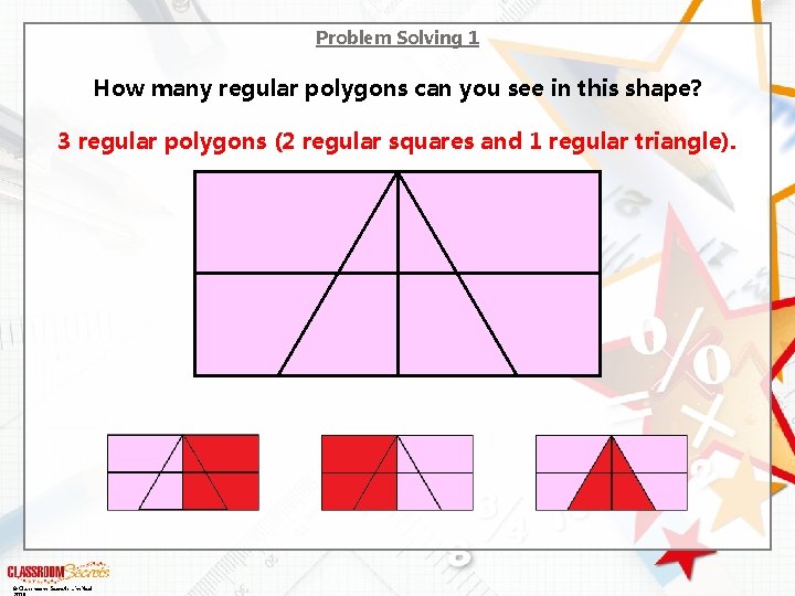 Problem Solving 1 How many regular polygons can you see in this shape? 3