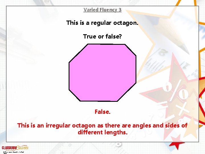 Varied Fluency 3 This is a regular octagon. True or false? False. This is