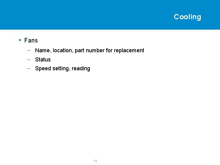 Cooling • Fans – – – Name, location, part number for replacement Status Speed