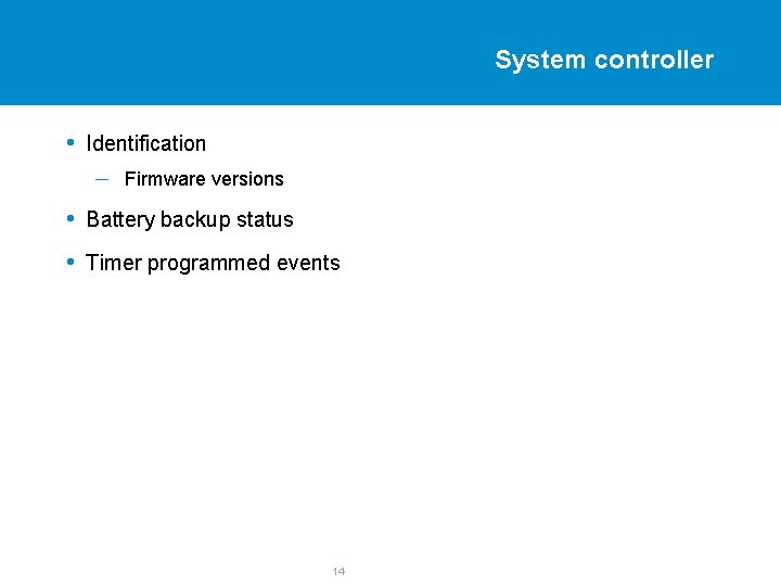 System controller • Identification – Firmware versions • Battery backup status • Timer programmed