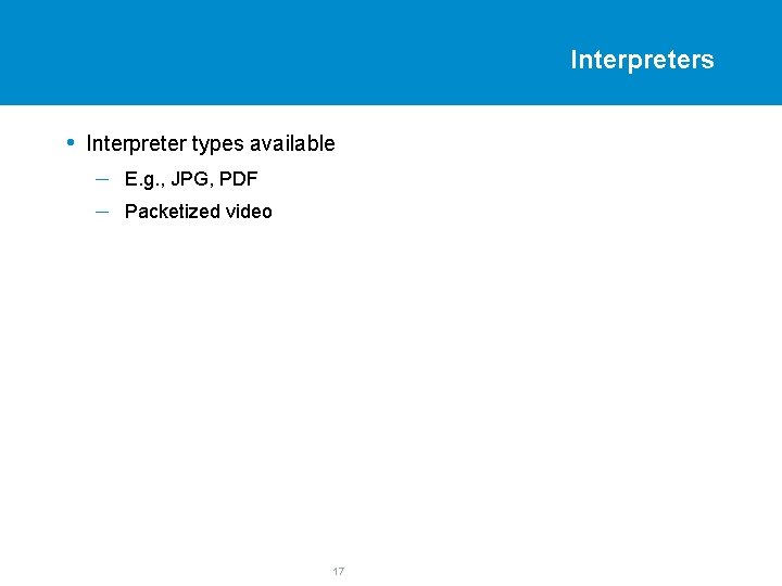 Interpreters • Interpreter types available – – E. g. , JPG, PDF Packetized video