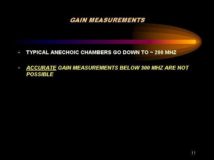 GAIN MEASUREMENTS • TYPICAL ANECHOIC CHAMBERS GO DOWN TO ~ 200 MHZ • ACCURATE