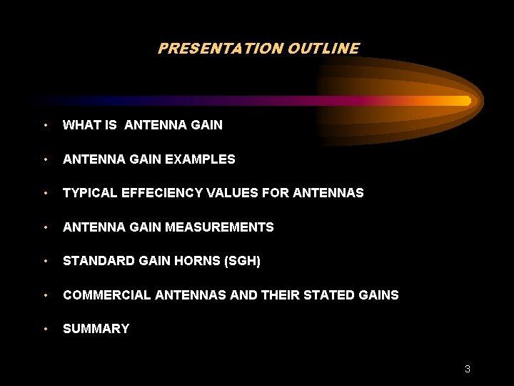 PRESENTATION OUTLINE • WHAT IS ANTENNA GAIN • ANTENNA GAIN EXAMPLES • TYPICAL EFFECIENCY