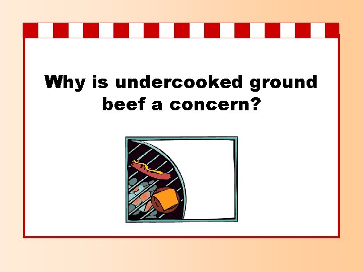 Why is undercooked ground beef a concern? 