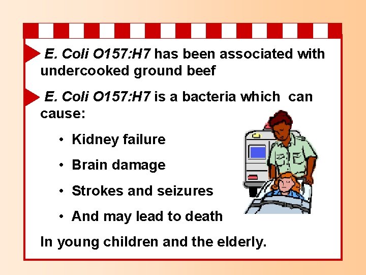 E. Coli O 157: H 7 has been associated with undercooked ground beef E.