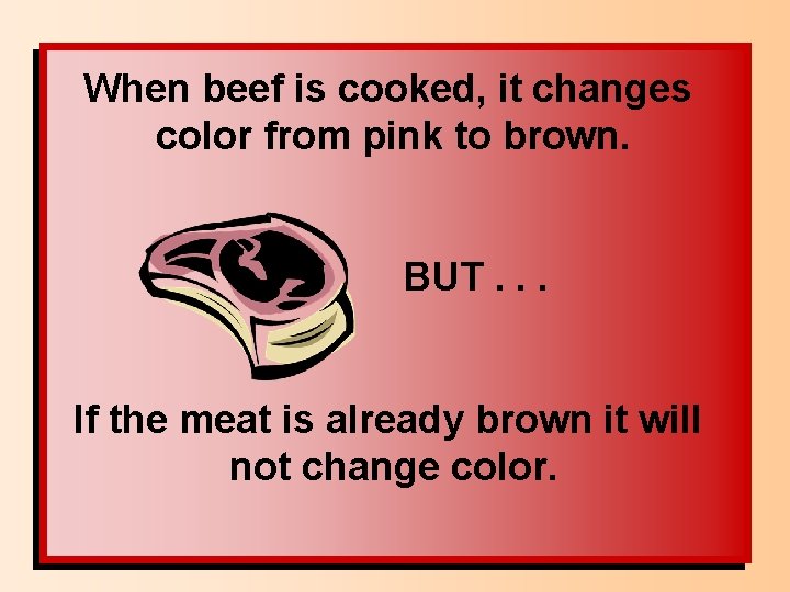 When beef is cooked, it changes color from pink to brown. BUT. . .