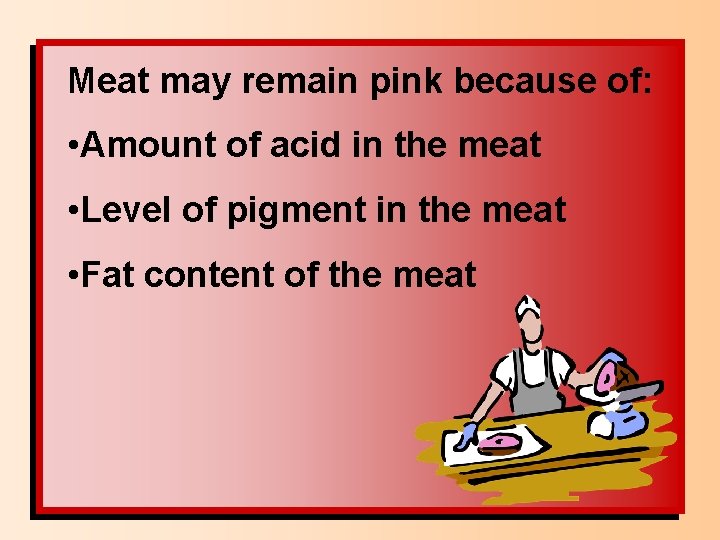 Meat may remain pink because of: • Amount of acid in the meat •