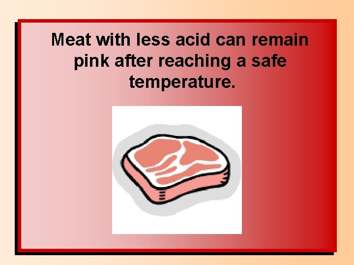 Meat with less acid can remain pink after reaching a safe temperature. 