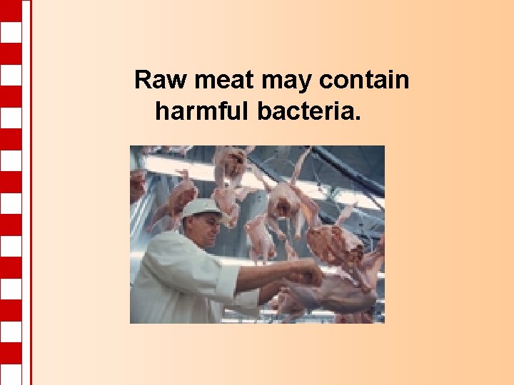 Raw meat may contain harmful bacteria. 