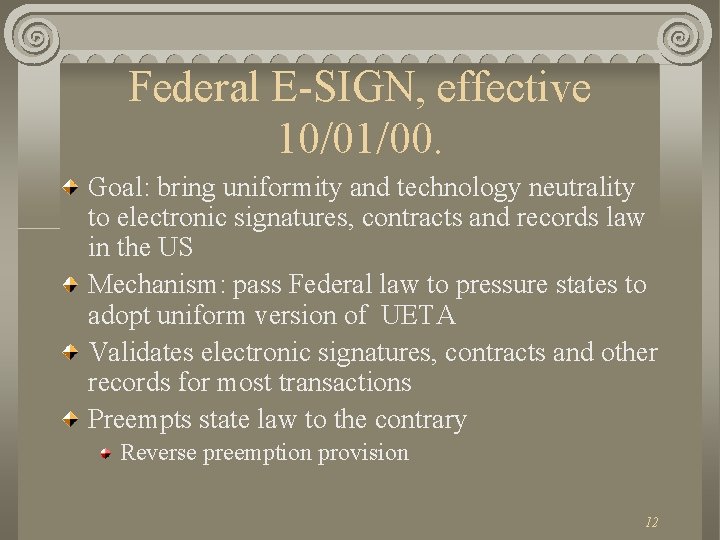 Federal E-SIGN, effective 10/01/00. Goal: bring uniformity and technology neutrality to electronic signatures, contracts