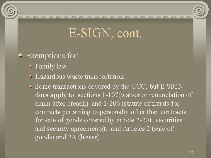 E-SIGN, cont. Exemptions for: Family law Hazardous waste transportation Some transactions covered by the