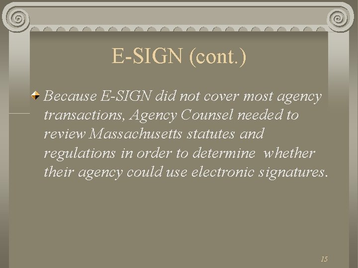 E-SIGN (cont. ) Because E-SIGN did not cover most agency transactions, Agency Counsel needed