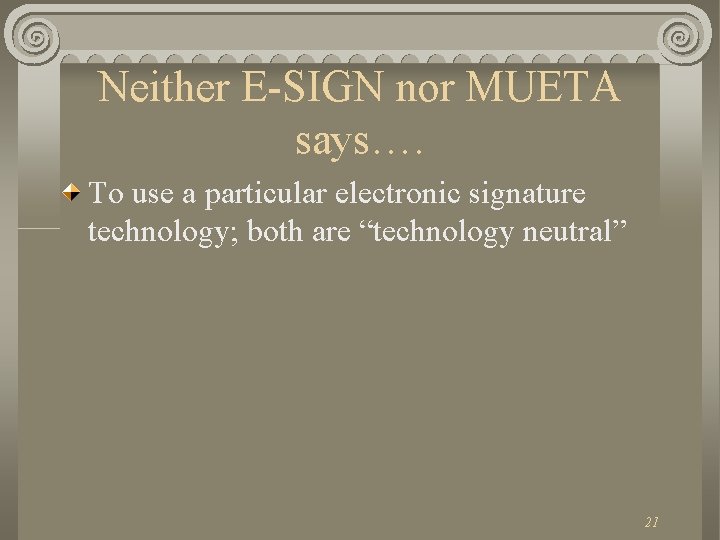 Neither E-SIGN nor MUETA says…. To use a particular electronic signature technology; both are