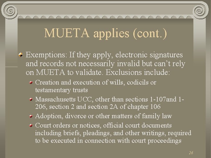 MUETA applies (cont. ) Exemptions: If they apply, electronic signatures and records not necessarily