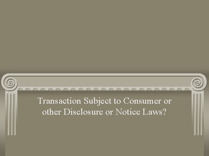 Transaction Subject to Consumer or other Disclosure or Notice Laws? 