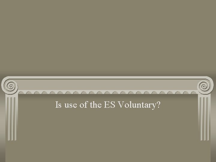 Is use of the ES Voluntary? 