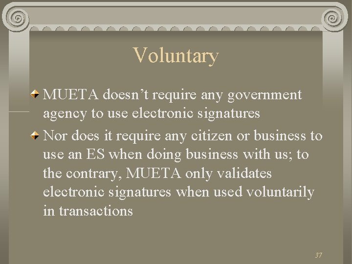 Voluntary MUETA doesn’t require any government agency to use electronic signatures Nor does it