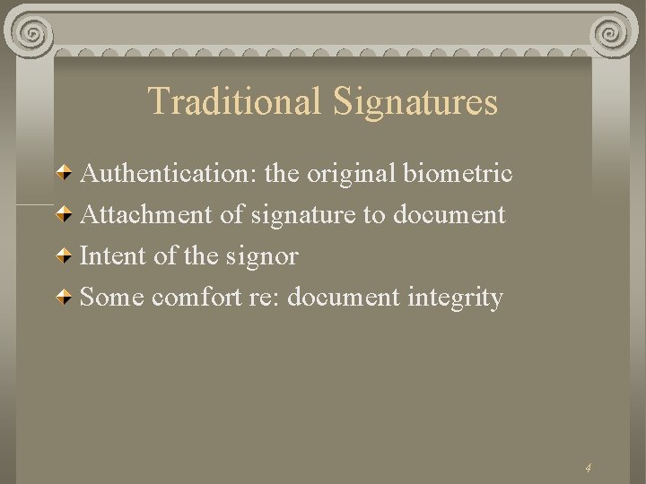 Traditional Signatures Authentication: the original biometric Attachment of signature to document Intent of the