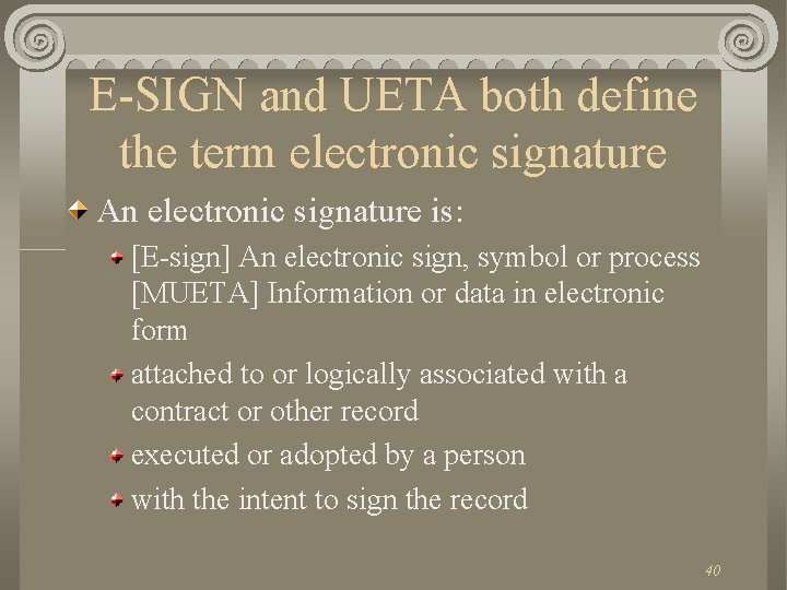 E-SIGN and UETA both define the term electronic signature An electronic signature is: [E-sign]