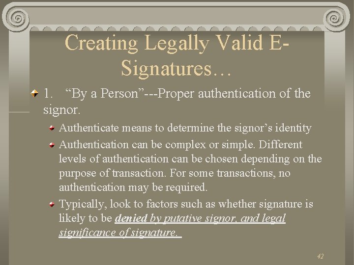 Creating Legally Valid ESignatures… 1. “By a Person”---Proper authentication of the signor. Authenticate means