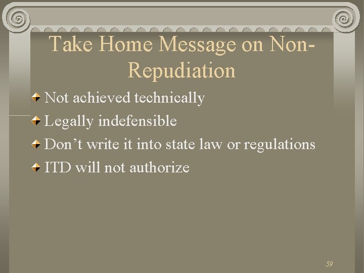 Take Home Message on Non. Repudiation Not achieved technically Legally indefensible Don’t write it