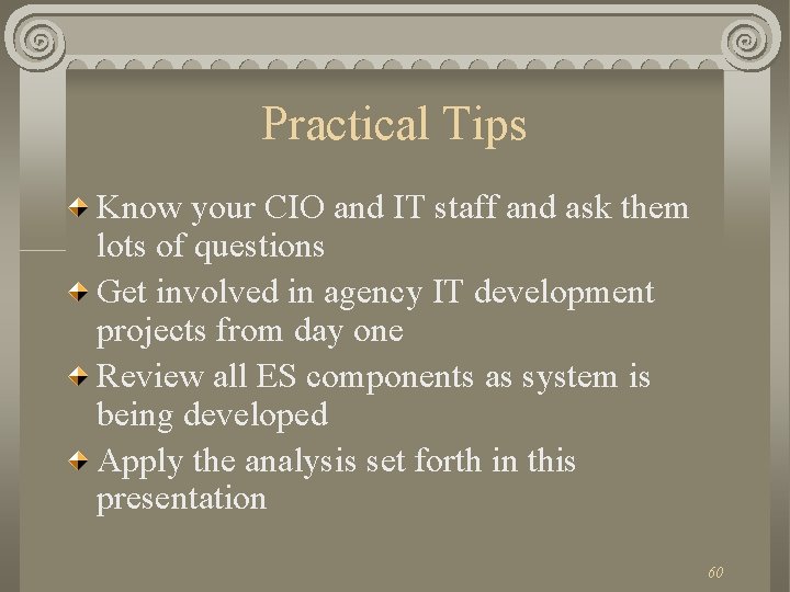 Practical Tips Know your CIO and IT staff and ask them lots of questions