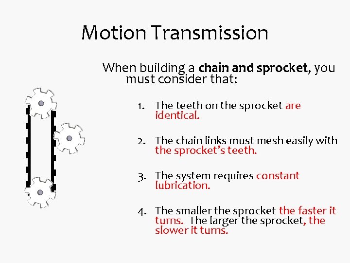 Motion Transmission When building a chain and sprocket, you must consider that: 1. The