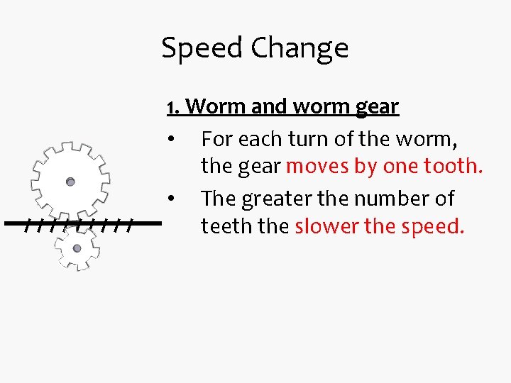 Speed Change 1. Worm and worm gear • For each turn of the worm,
