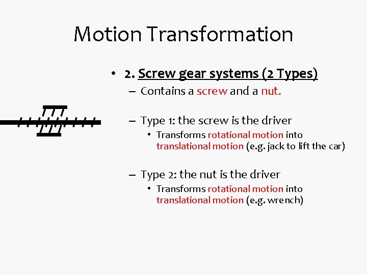 Motion Transformation • 2. Screw gear systems (2 Types) – Contains a screw and