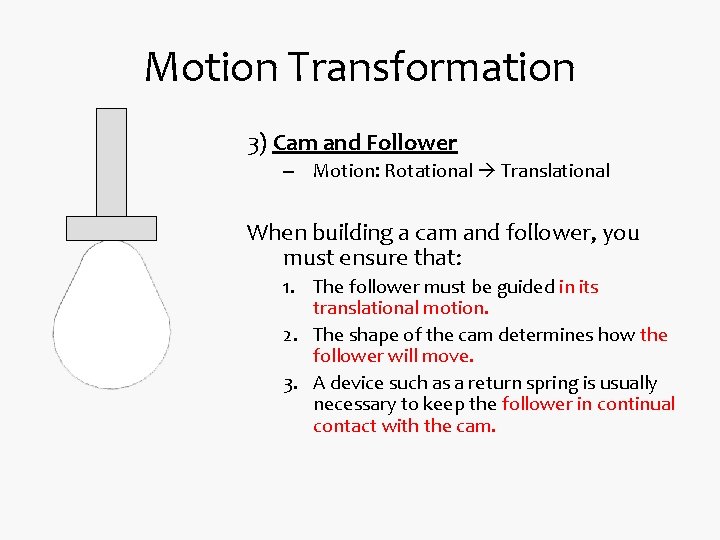 Motion Transformation 3) Cam and Follower – Motion: Rotational Translational When building a cam