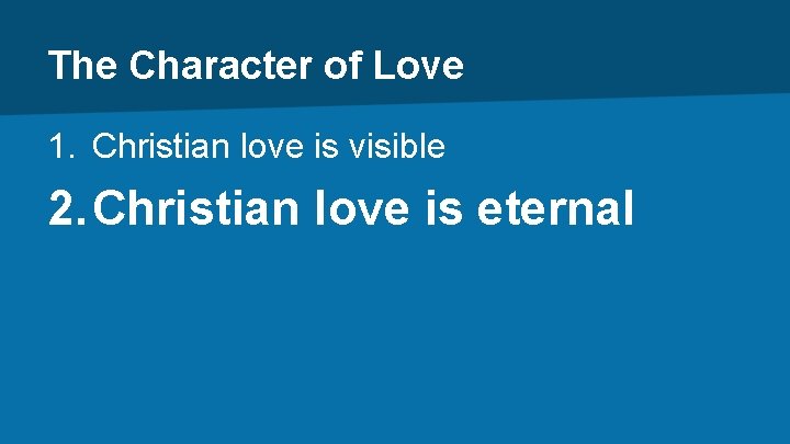 The Character of Love 1. Christian love is visible 2. Christian love is eternal
