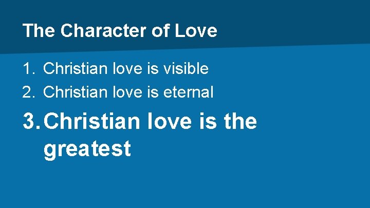 The Character of Love 1. Christian love is visible 2. Christian love is eternal