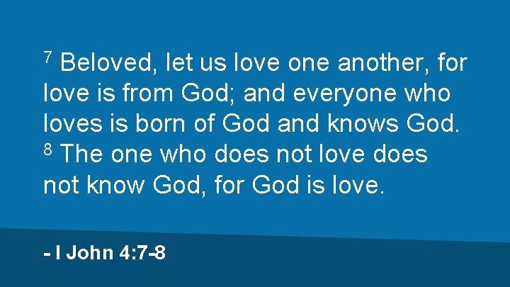 Beloved, let us love one another, for love is from God; and everyone who